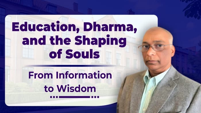 Education, Dharma, and the Shaping of Souls: From Information to Wisdom