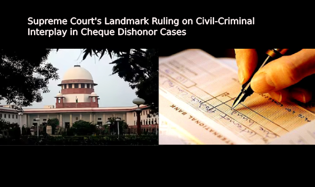 Supreme Court's Landmark Ruling on Civil-Criminal Interplay in Cheque Dishonor Cases